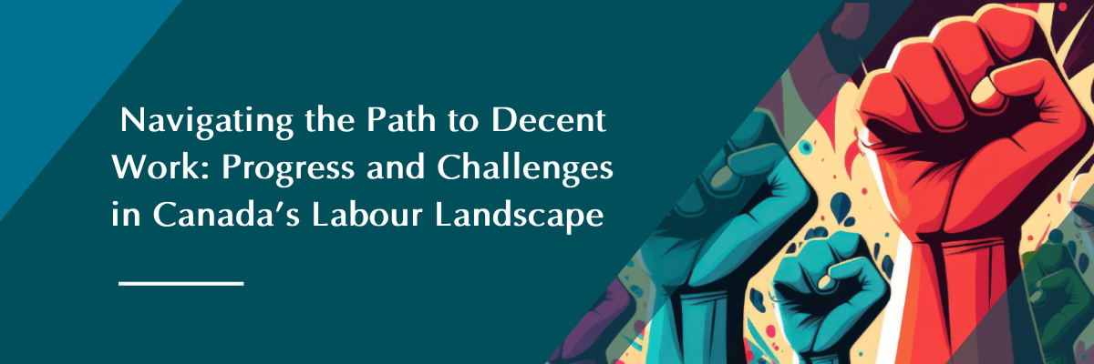 raised fists and text reading Navigating the Path to Decent Work: Progress and Challenges in Canada's Labour Landscape 